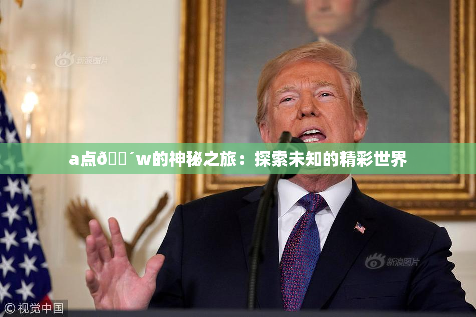 a点🔴w的神秘之旅：探索未知的精彩世界