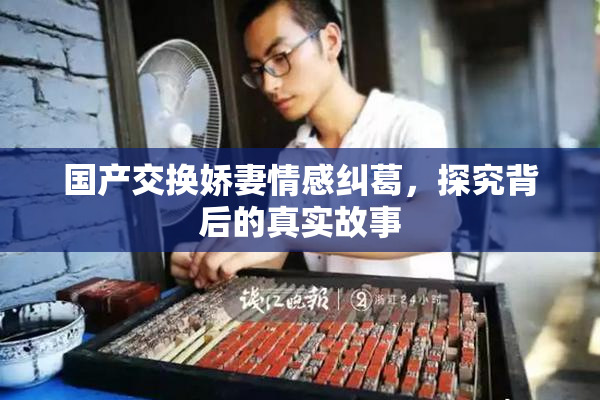 国产交换娇妻情感纠葛，探究背后的真实故事