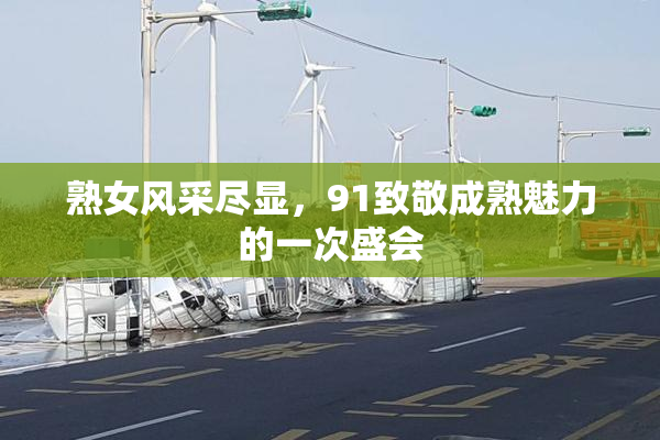 熟女风采尽显，91致敬成熟魅力的一次盛会