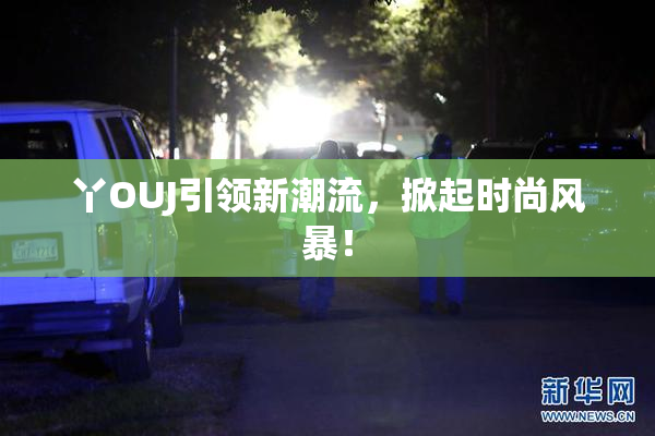 丫OUJ引领新潮流，掀起时尚风暴！