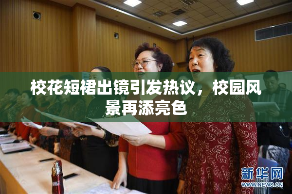 校花短裙出镜引发热议，校园风景再添亮色