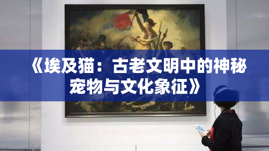 《埃及猫：古老文明中的神秘宠物与文化象征》