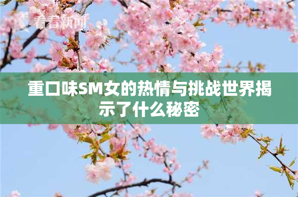 重口味SM女的热情与挑战世界揭示了什么秘密