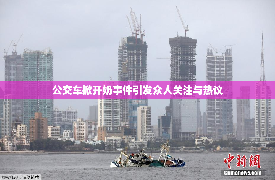 公交车掀开奶事件引发众人关注与热议