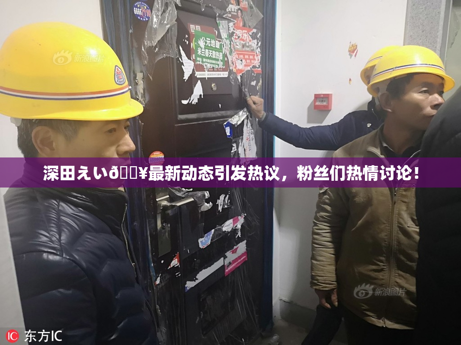 深田えい🔥最新动态引发热议，粉丝们热情讨论！