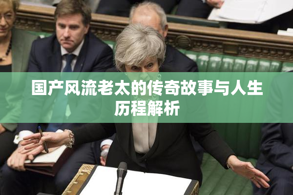 国产风流老太的传奇故事与人生历程解析