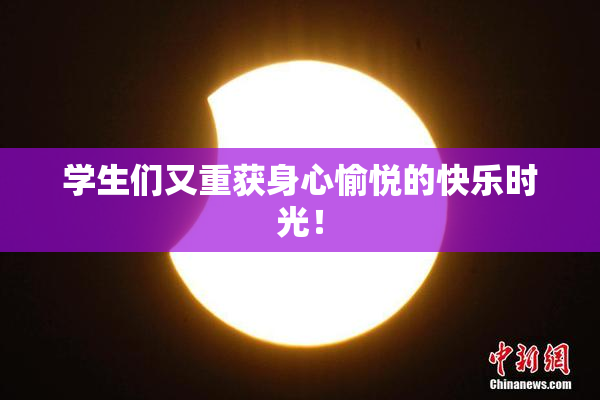 学生们又重获身心愉悦的快乐时光！
