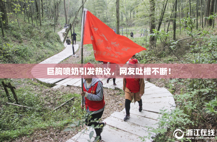 巨胸喷奶引发热议，网友吐槽不断！