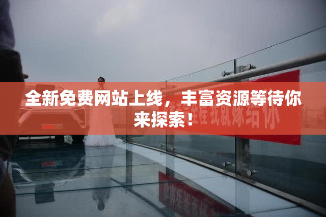 全新免费网站上线，丰富资源等待你来探索！