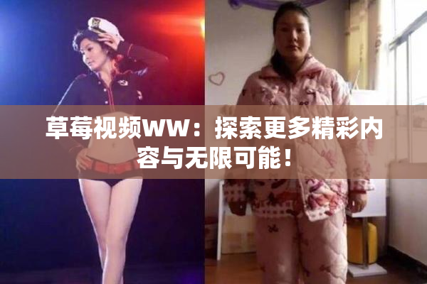 草莓视频WW：探索更多精彩内容与无限可能！