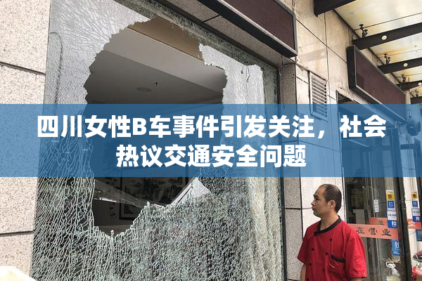 四川女性B车事件引发关注，社会热议交通安全问题