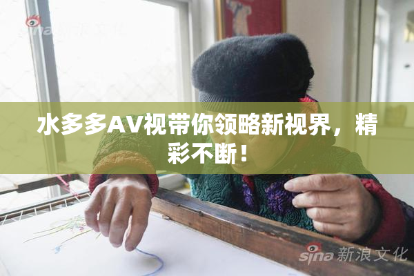 水多多AV视带你领略新视界，精彩不断！