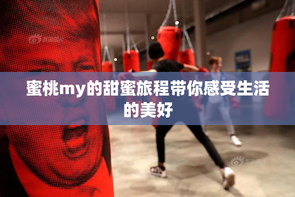 蜜桃my的甜蜜旅程带你感受生活的美好