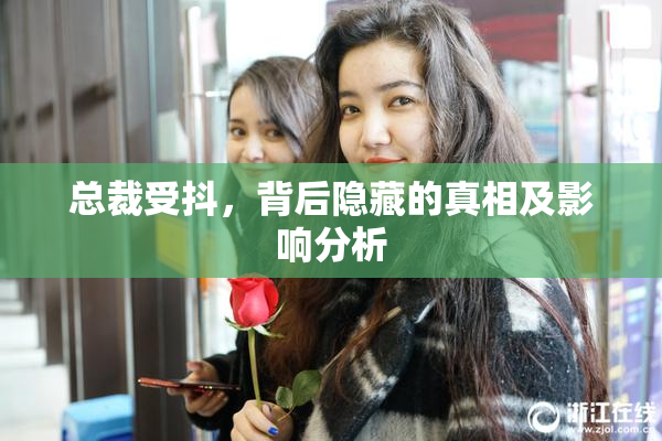 总裁受抖，背后隐藏的真相及影响分析
