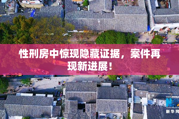 性刑房中惊现隐藏证据，案件再现新进展！