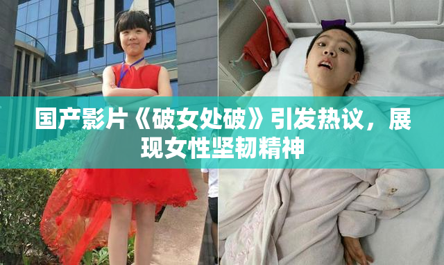 国产影片《破女处破》引发热议，展现女性坚韧精神