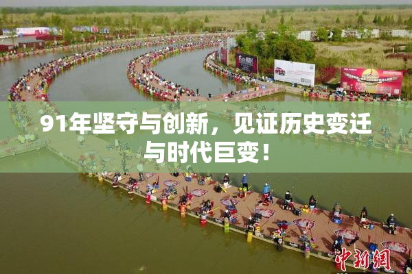 91年坚守与创新，见证历史变迁与时代巨变！