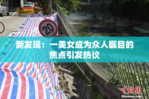 新发现：一美女成为众人瞩目的焦点引发热议