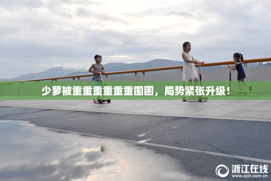 少萝被重重重重重重围困，局势紧张升级！