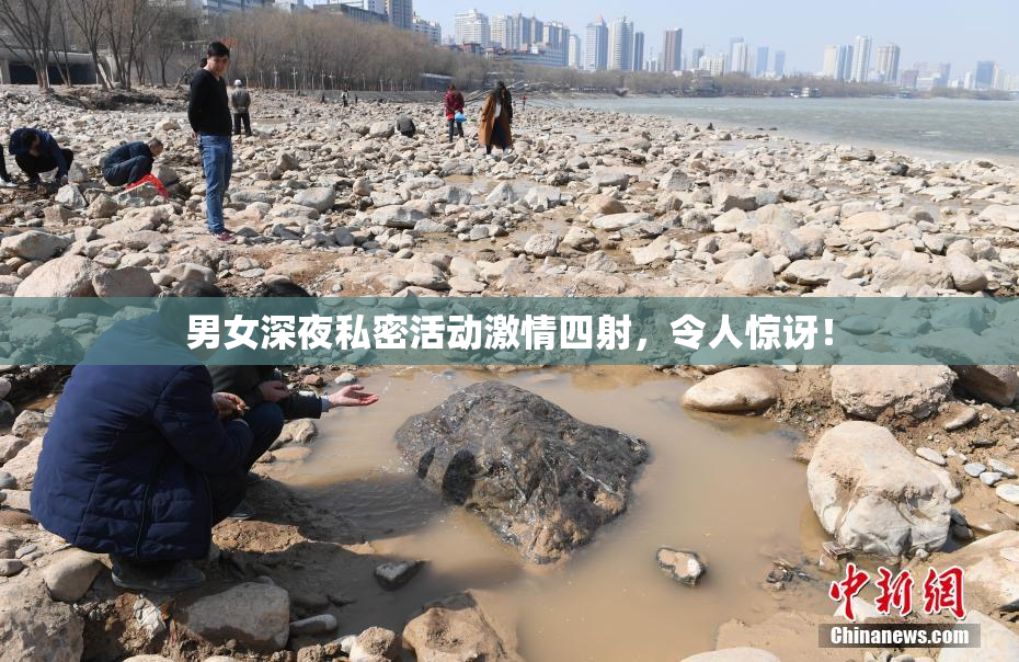 男女深夜私密活动激情四射，令人惊讶！