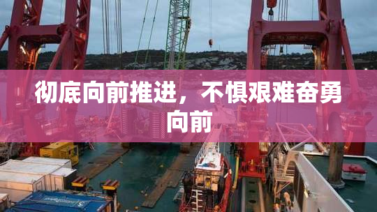 彻底向前推进，不惧艰难奋勇向前