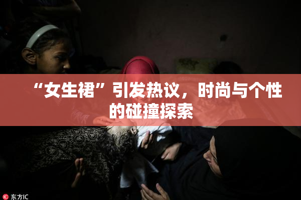 “女生裙”引发热议，时尚与个性的碰撞探索
