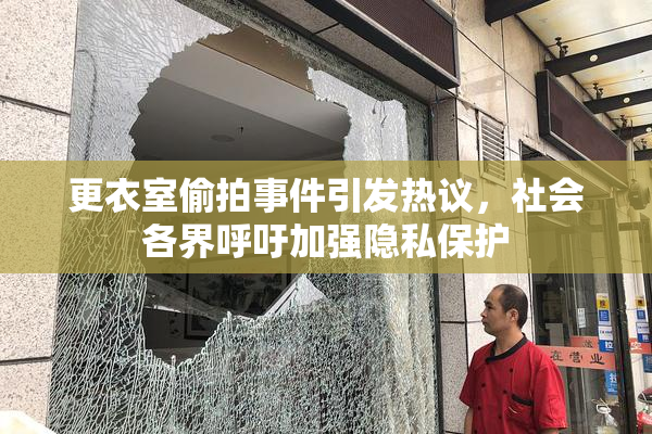 更衣室偷拍事件引发热议，社会各界呼吁加强隐私保护