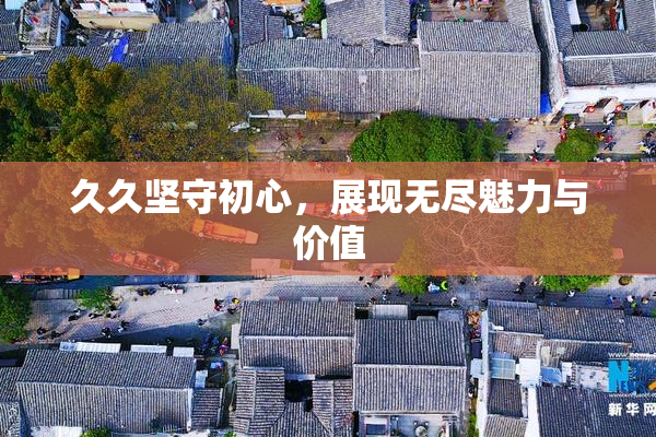 久久坚守初心，展现无尽魅力与价值