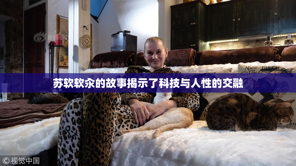 苏软软汆的故事揭示了科技与人性的交融
