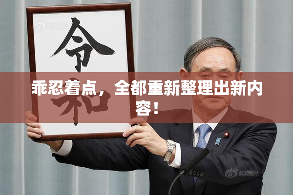 乖忍着点，全都重新整理出新内容！
