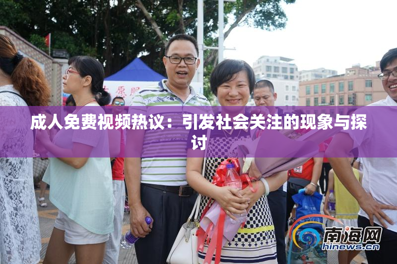成人免费视频热议：引发社会关注的现象与探讨