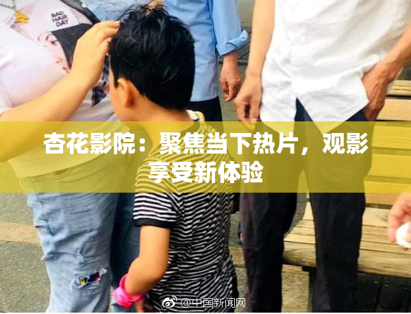杏花影院：聚焦当下热片，观影享受新体验