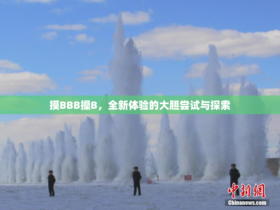 摸BBB搡B，全新体验的大胆尝试与探索
