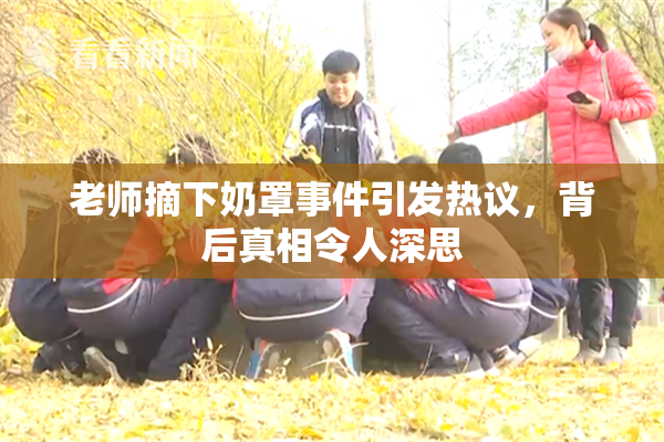 老师摘下奶罩事件引发热议，背后真相令人深思
