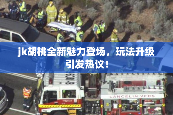jk胡桃全新魅力登场，玩法升级引发热议！