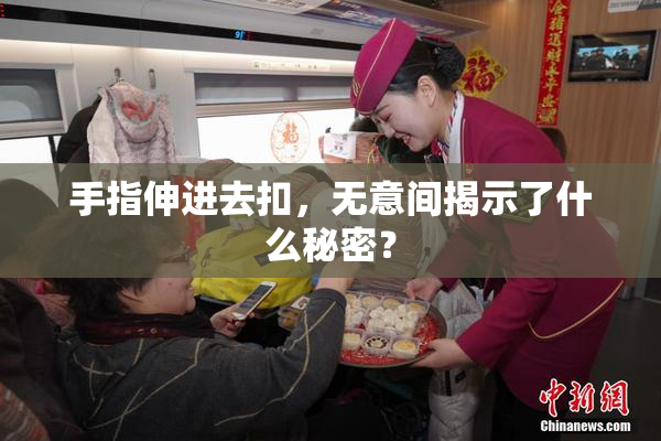 手指伸进去扣，无意间揭示了什么秘密？