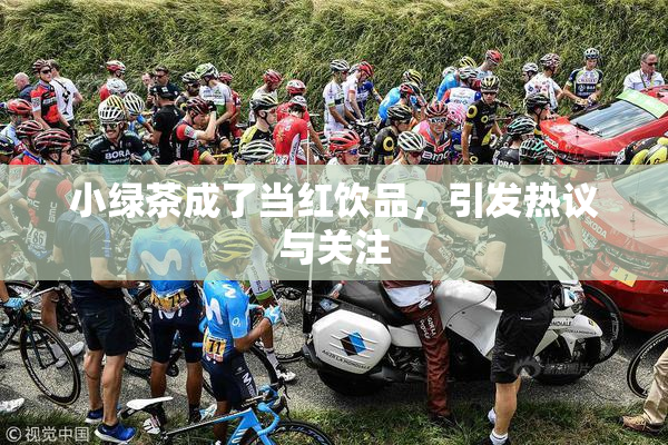 小绿茶成了当红饮品，引发热议与关注