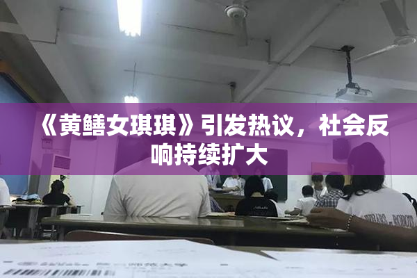 《黄鳝女琪琪》引发热议，社会反响持续扩大