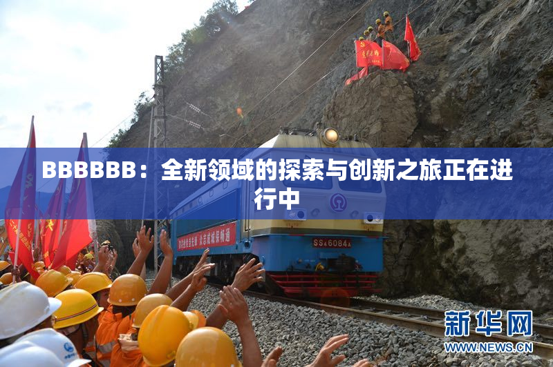 BBBBBB：全新领域的探索与创新之旅正在进行中