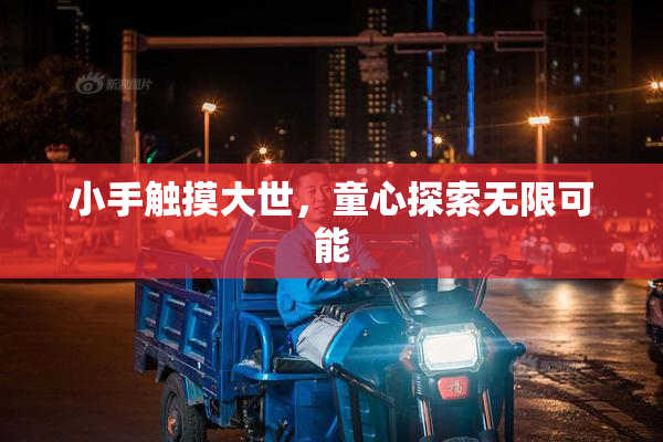 小手触摸大世，童心探索无限可能