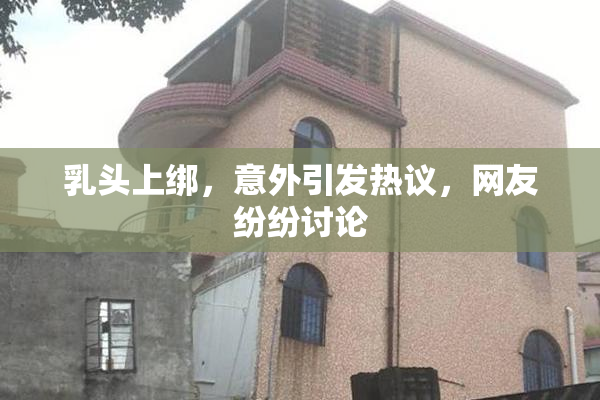 乳头上绑，意外引发热议，网友纷纷讨论