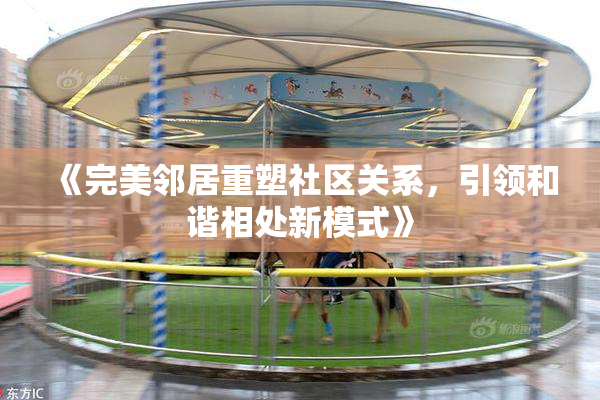 《完美邻居重塑社区关系，引领和谐相处新模式》