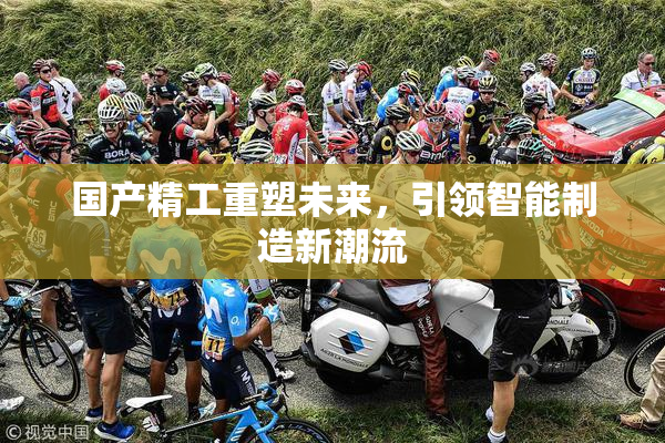 国产精工重塑未来，引领智能制造新潮流
