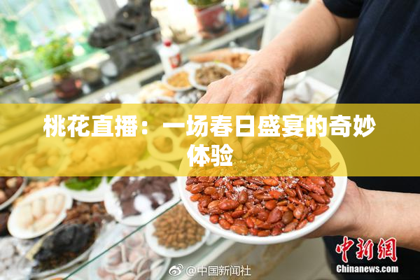 桃花直播：一场春日盛宴的奇妙体验