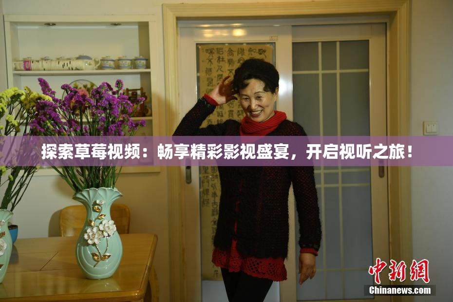 探索草莓视频：畅享精彩影视盛宴，开启视听之旅！