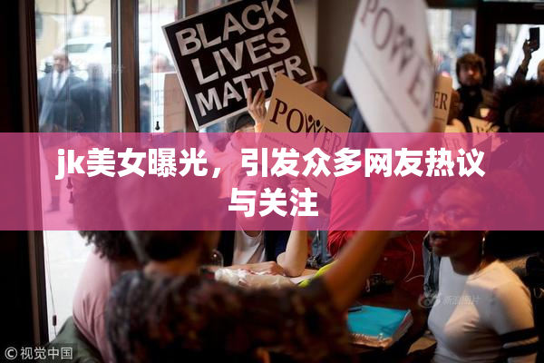 jk美女曝光，引发众多网友热议与关注