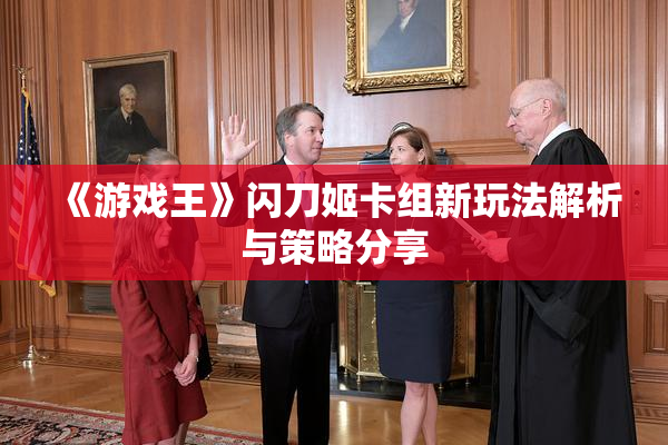 《游戏王》闪刀姬卡组新玩法解析与策略分享