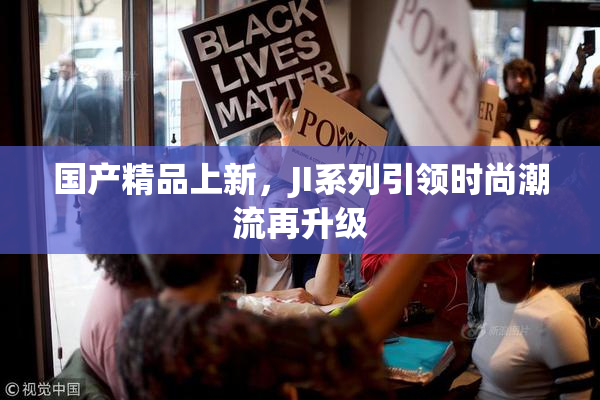 国产精品上新，JI系列引领时尚潮流再升级