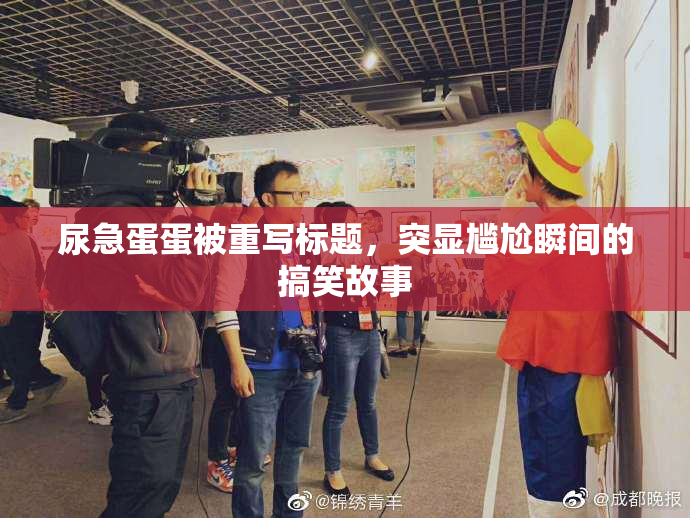尿急蛋蛋被重写标题，突显尴尬瞬间的搞笑故事