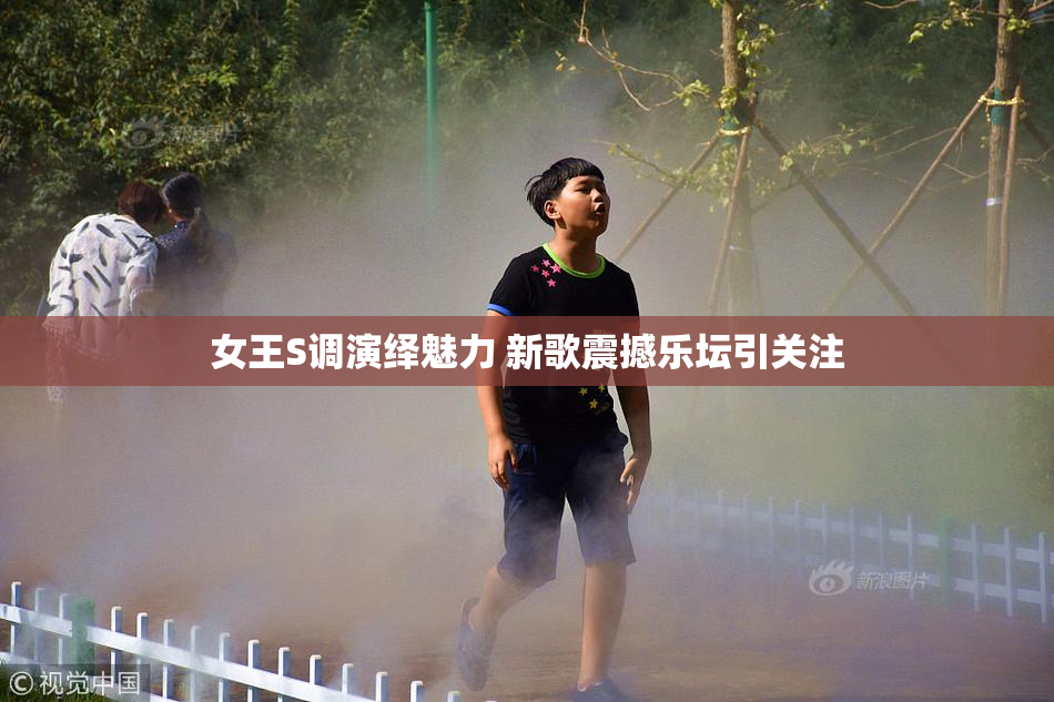 女王S调演绎魅力 新歌震撼乐坛引关注